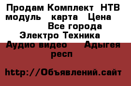 Продам Комплект “НТВ-модуль“  карта › Цена ­ 4 720 - Все города Электро-Техника » Аудио-видео   . Адыгея респ.